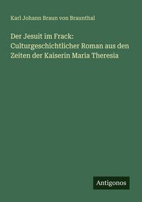 Produktbild: Der Jesuit im Frack: Culturgeschichtlicher Roman aus den Zeiten der Kaiserin Maria Theresia