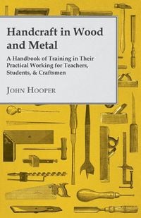 Produktbild: Handcraft in Wood and Metal - A Handbook of Training in Their Practical Working for Teachers, Students, & Craftsmen