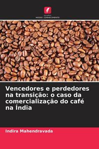 Produktbild: Vencedores e perdedores na transi&ccedil;&atilde;o: o caso da comercializa&ccedil;&atilde;o do caf&eacute; na &Iacute;ndia