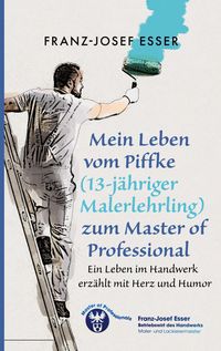 Produktbild: Mein Leben vom Piffke (Malerlehrling) zum Master of Professional