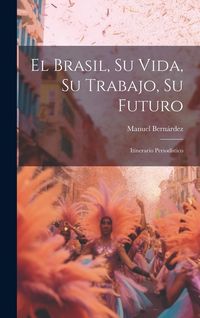 Produktbild: El Brasil, Su Vida, Su Trabajo, Su Futuro: Itinerario Period&iacute;stico