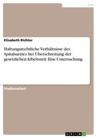 Produktbild: Haftungsrechtliche Verh&auml;ltnisse des Spitalsarztes bei &Uuml;berschreitung der gesetzlichen Arbeitszeit. Eine Untersuchung