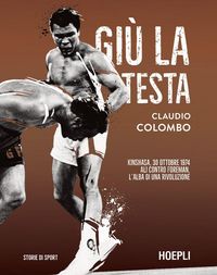 Produktbild: Gi&ugrave; la testa. Kinshasa, 30 ottobre 1974. Ali contro Foreman, l'alba di una rivoluzione