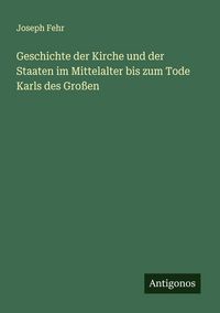 Produktbild: Geschichte der Kirche und der Staaten im Mittelalter bis zum Tode Karls des Gro&szlig;en