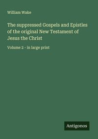 Produktbild: The suppressed Gospels and Epistles of the original New Testament of Jesus the Christ