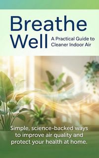 Produktbild: Breathe Well: A Practical Guide to Cleaner Indoor Air