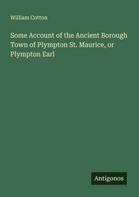 Produktbild: Some Account of the Ancient Borough Town of Plympton St. Maurice, or Plympton Earl