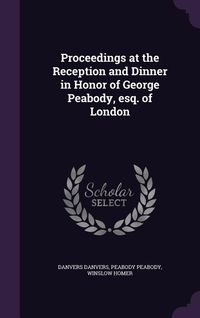 Produktbild: Proceedings at the Reception and Dinner in Honor of George Peabody, esq. of London