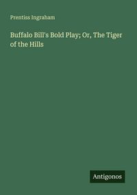 Produktbild: Buffalo Bill's Bold Play; Or, The Tiger of the Hills