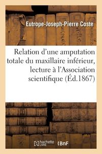 Produktbild: Relation d'une amputation totale du maxillaire inf&eacute;rieur, lecture faite &agrave; l'Association scientifique