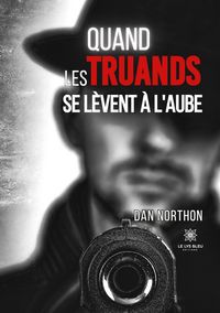Produktbild: Northon, D: Quand les truands se l&egrave;vent &agrave; l'aube