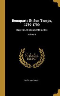 Produktbild: Bonaparte Et Son Temps, 1769-1799: D'apr&egrave;s Les Documents In&eacute;dits; Volume 3