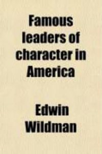 Produktbild: Famous Leaders of Character in America; From the Latter Half of Nineteenth Century; The Life Stories of Boys Who Have Impressed Their