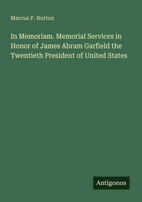 Produktbild: In Memoriam. Memorial Services in Honor of James Abram Garfield the Twentieth President of United States