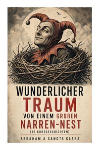 Produktbild: Wunderlicher Traum von einem gro&szlig;en Narren-Nest (12 Kurzgeschichten)