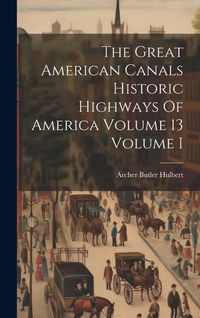 Produktbild: The Great American Canals Historic Highways Of America Volume 13 Volume I