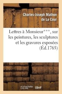 Produktbild: Lettres &agrave; Monsieur***, sur les peintures, les sculptures et les gravures expos&eacute;es au sallon