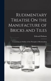 Produktbild: Rudimentary Treatise On the Manufacture of Bricks and Tiles