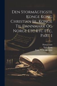 Produktbild: Den Storm&auml;gtigste Konge Kong Christian Iii., Konge Til Dannmark Og Norge Etc Etc Etc, Part 1
