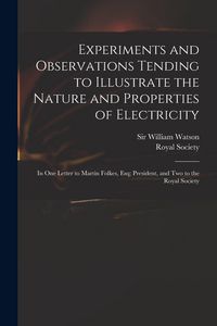 Produktbild: Experiments and Observations Tending to Illustrate the Nature and Properties of Electricity: in One Letter to Martin Folkes, Esq; President, and Two t