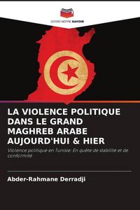 Produktbild: La Violence Politique Dans Le Grand Maghreb Arabe Aujourd'hui & Hier