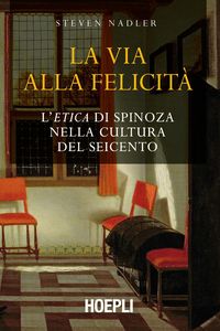 Produktbild: La via alla felicit&agrave;. L'&laquo;Etica&raquo; di Spinoza nella cultura del Seicento