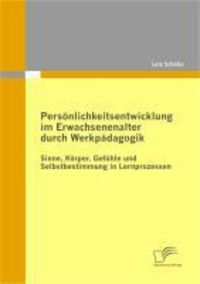 Produktbild: Pers&ouml;nlichkeitsentwicklung im Erwachsenenalter durch Werkp&auml;dagogik: Sinne, K&ouml;rper, Gef&uuml;hle und Selbstbestimmung in Lernprozessen