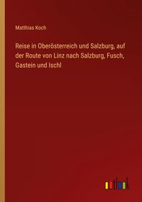 Produktbild: Reise in Ober&ouml;sterreich und Salzburg, auf der Route von Linz nach Salzburg, Fusch, Gastein und Ischl