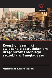 Produktbild: Kwestie i czynniki zwi&iquest;zane z zatrudnianiem urz&iquest;dnik&oacute;w &iquest;redniego szczebla w Bangladeszu