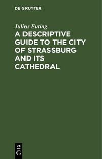 Produktbild: A Descriptive Guide to the City of Strassburg and its Cathedral