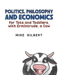Produktbild: Politics, Philosophy and Economics for Tots and Toddlers, with Ermintrude, a Cow