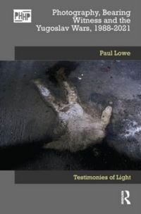 Produktbild: Photography, Bearing Witness and the Yugoslav Wars, 1988-2021