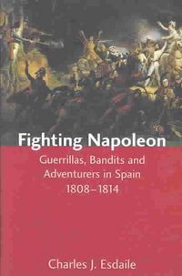 Produktbild: Esdaile, C: Fighting Napoleon - Guerrillas, Bandits and Adve