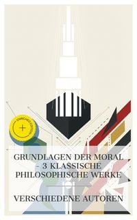 Produktbild: Grundlagen der Moral - 3 klassische philosophische Werke