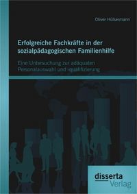 Produktbild: Erfolgreiche Fachkr&auml;fte in der sozialp&auml;dagogischen Familienhilfe: Eine Untersuchung zur ad&auml;quaten Personalauswahl und -qualifizierung