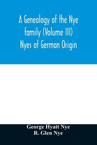 Produktbild: A genealogy of the Nye family (Volume III) Nyes of German Origin
