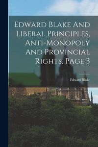 Produktbild: Edward Blake And Liberal Principles, Anti-monopoly And Provincial Rights, Page 3