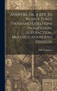 Produktbild: Answers, Or, A Key To Nearly Three Thousand Questions In Addition, Subtraction, Multiplication And Division