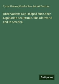 Produktbild: Observations Cup-shaped and Other Lapidarian Sculptures. The Old World and in America