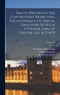 Produktbild: Tracts Written In The Controversy Respecting The Legitimacy Of Amicia, Daughter Of Hugh Cyveliok, Earl Of Chester, A.d. 1673-1679; Volume 80