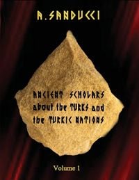 Produktbild: Ancient Scholars about the Turks and the Turkic Nations. Volume 1