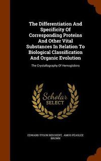 Produktbild: The Differentiation And Specificity Of Corresponding Proteins And Other Vital Substances In Relation To Biological Classification And Organic Evolutio