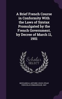 Produktbild: A Brief French Course in Conformity With the Laws of Syntax Promulgated by the French Government, by Decree of March 11, 1901