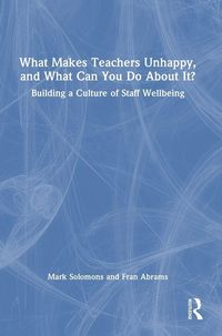 Produktbild: What Makes Teachers Unhappy, and What Can You Do About It? Building a Culture of Staff Wellbeing
