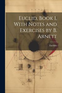 Produktbild: Euclid, Book 1, With Notes and Exercises by B. Arnett