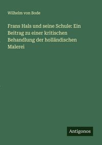 Produktbild: Frans Hals und seine Schule: Ein Beitrag zu einer kritischen Behandlung der holl&auml;ndischen Malerei