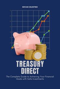 Produktbild: Treasury Direct: The Complete Guide to Achieving Your Financial Goals with Safe Investments