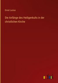 Produktbild: Die Anf&auml;nge des Heiligenkults in der christlichen Kirche