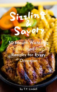 Produktbild: Sizzling and Savory: 30 Mouth-Watering Chicken and Steak Recipes for Every Occasion