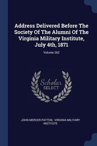 Produktbild: Address Delivered Before The Society Of The Alumni Of The Virginia Military Institute, July 4th, 1871; Volume 262